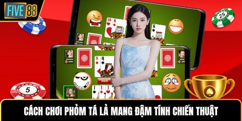 Cách chơi phỏm tá lả mang đậm tính chiến thuật