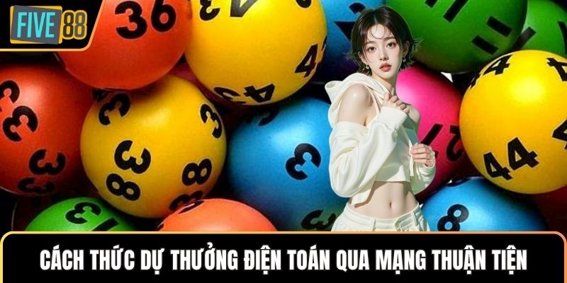 Cách thức dự thưởng điện toán qua mạng thuận tiện
