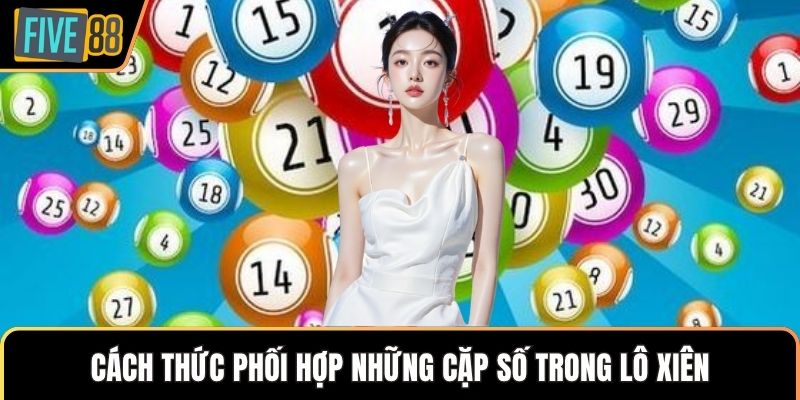 Cách thức phối hợp những cặp số trong lô xiên