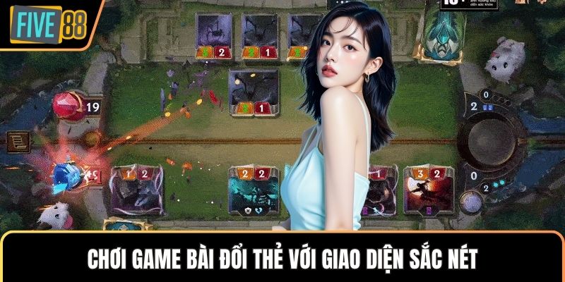 Chơi game bài đổi thẻ với giao diện sắc nét