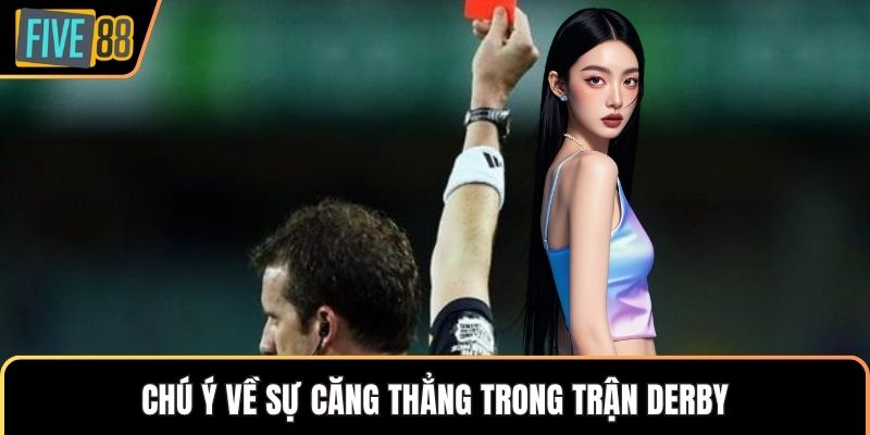 Chú ý về sự căng thẳng trong trận derby