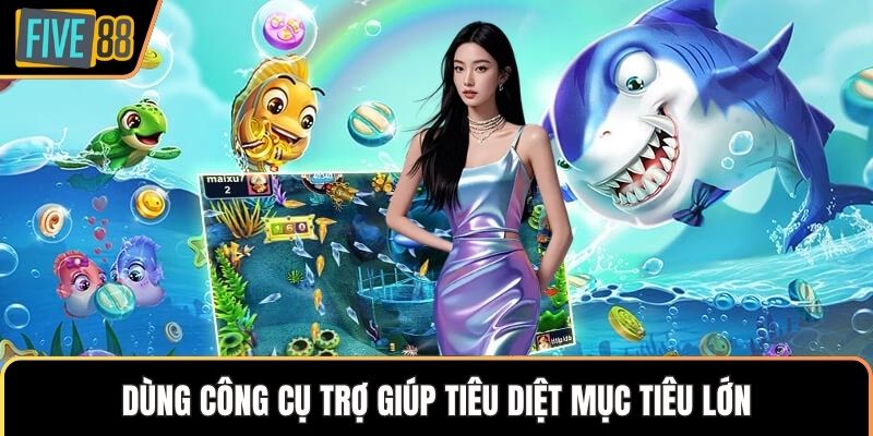 Dùng công cụ trợ giúp tiêu diệt mục tiêu lớn
