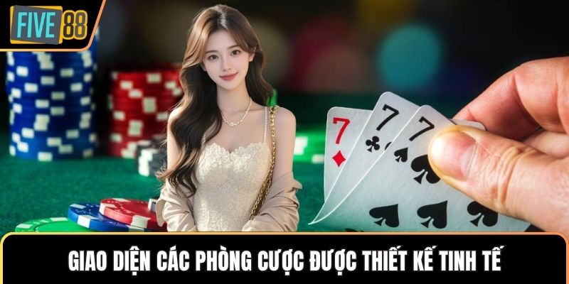 Giao diện các phòng cược được thiết kế tinh tế