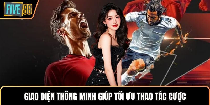 Giao diện thông minh giúp tối ưu thao tác cược