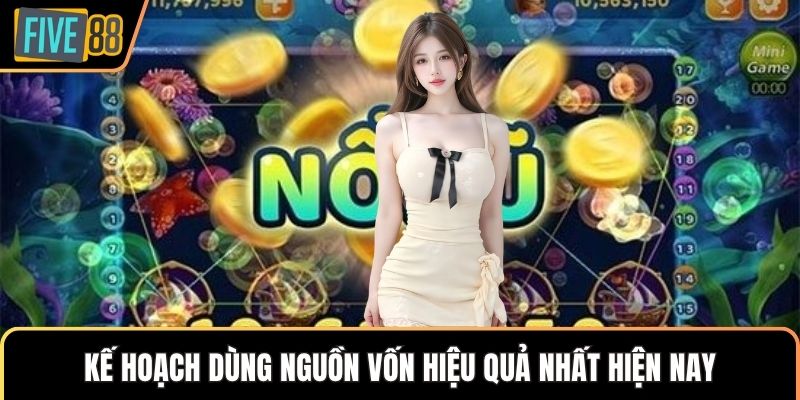 Kế hoạch dùng nguồn vốn hiệu quả nhất hiện nay