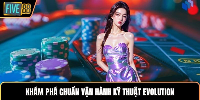 Khám phá chuẩn vận hành kỹ thuật Evolution