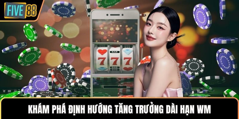 Khám phá định hướng tăng trưởng dài hạn WM
