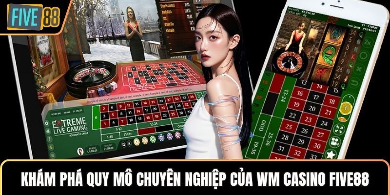 Khám phá quy mô chuyên nghiệp của WM casino Five88