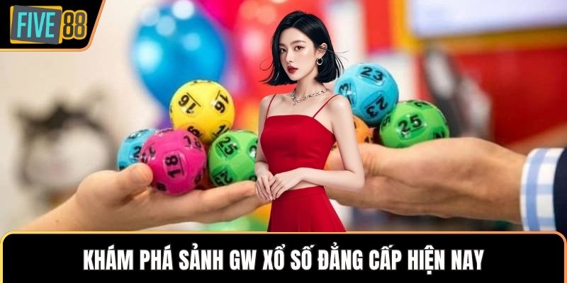 Khám phá sảnh GW xổ số đẳng cấp hiện nay