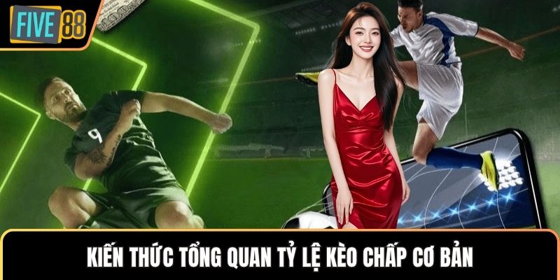 Kiến thức tổng quan tỷ lệ kèo chấp cơ bản