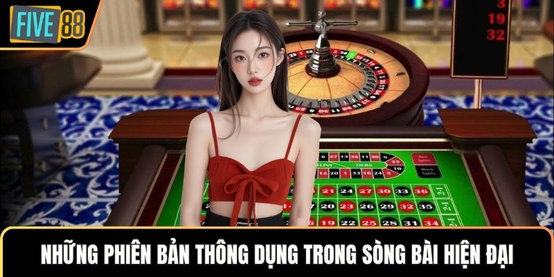 Những phiên bản thông dụng trong sòng bài hiện đại