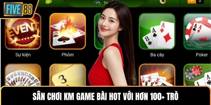Sân chơi KM game bài hot với hơn 100+ trò