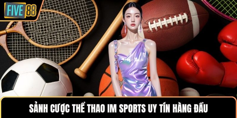 Sảnh cược thể thao IM Sports uy tín hàng đầu