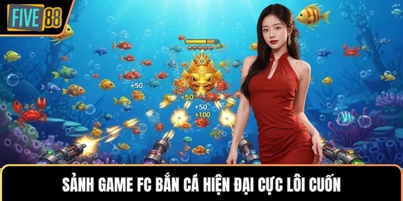 Sảnh game FC bắn cá hiện đại cực lôi cuốn