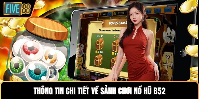 Thông tin chi tiết về sảnh chơi nổ hũ B52