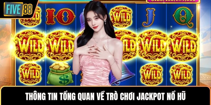 Thông tin tổng quan về trò chơi jackpot nổ hũ