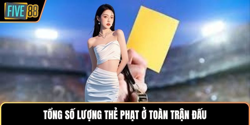 Tổng số lượng thẻ phạt ở toàn trận đấu